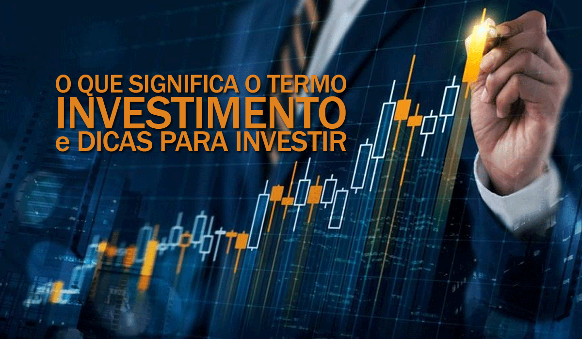 Conheça neste artigo o que significa o termo Investimento e leia dicas